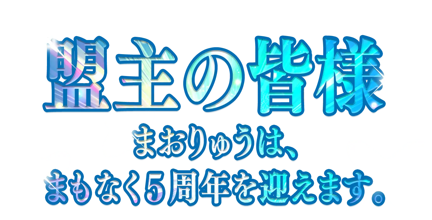 盟主の皆様
    まおりゅうは、 まもなく5周年を迎えます。